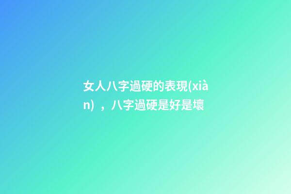 女人八字過硬的表現(xiàn)，八字過硬是好是壞